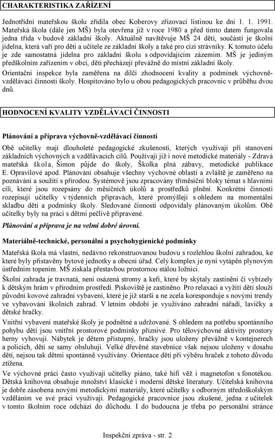 Aktuálně navštěvuje MŠ 24 dětí, součástí je školní jídelna, která vaří pro děti a učitele ze základní školy a také pro cizí strávníky.