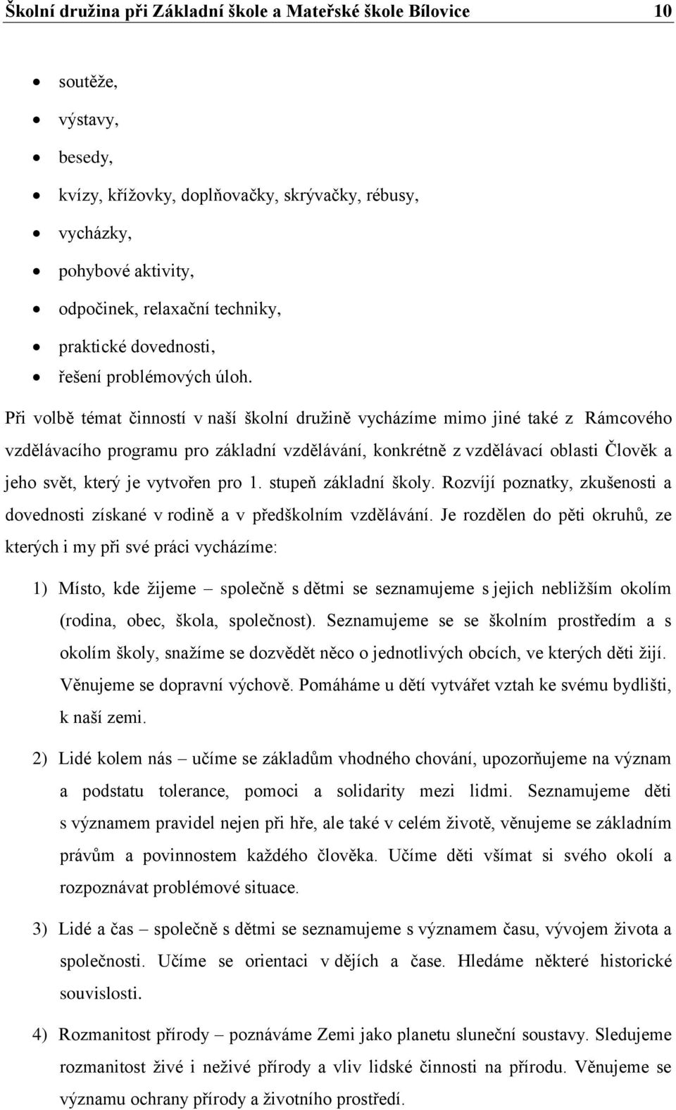 Při volbě témat činností v naší školní družině vycházíme mimo jiné také z Rámcového vzdělávacího programu pro základní vzdělávání, konkrétně z vzdělávací oblasti Člověk a jeho svět, který je vytvořen