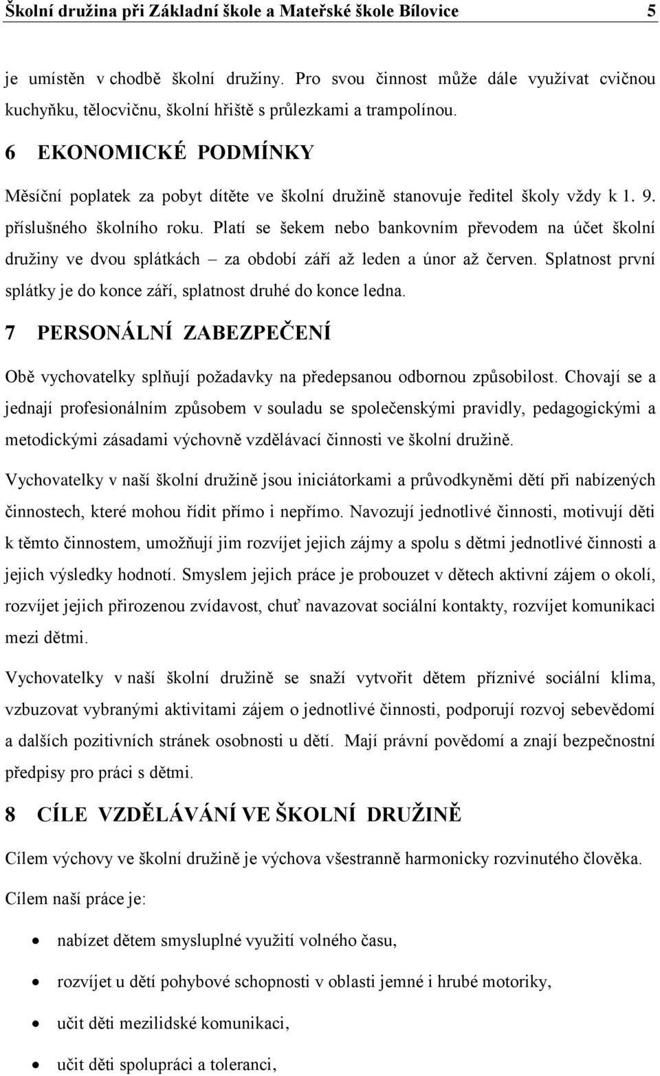 6 EKONOMICKÉ PODMÍNKY Měsíční poplatek za pobyt dítěte ve školní družině stanovuje ředitel školy vždy k 1. 9. příslušného školního roku.