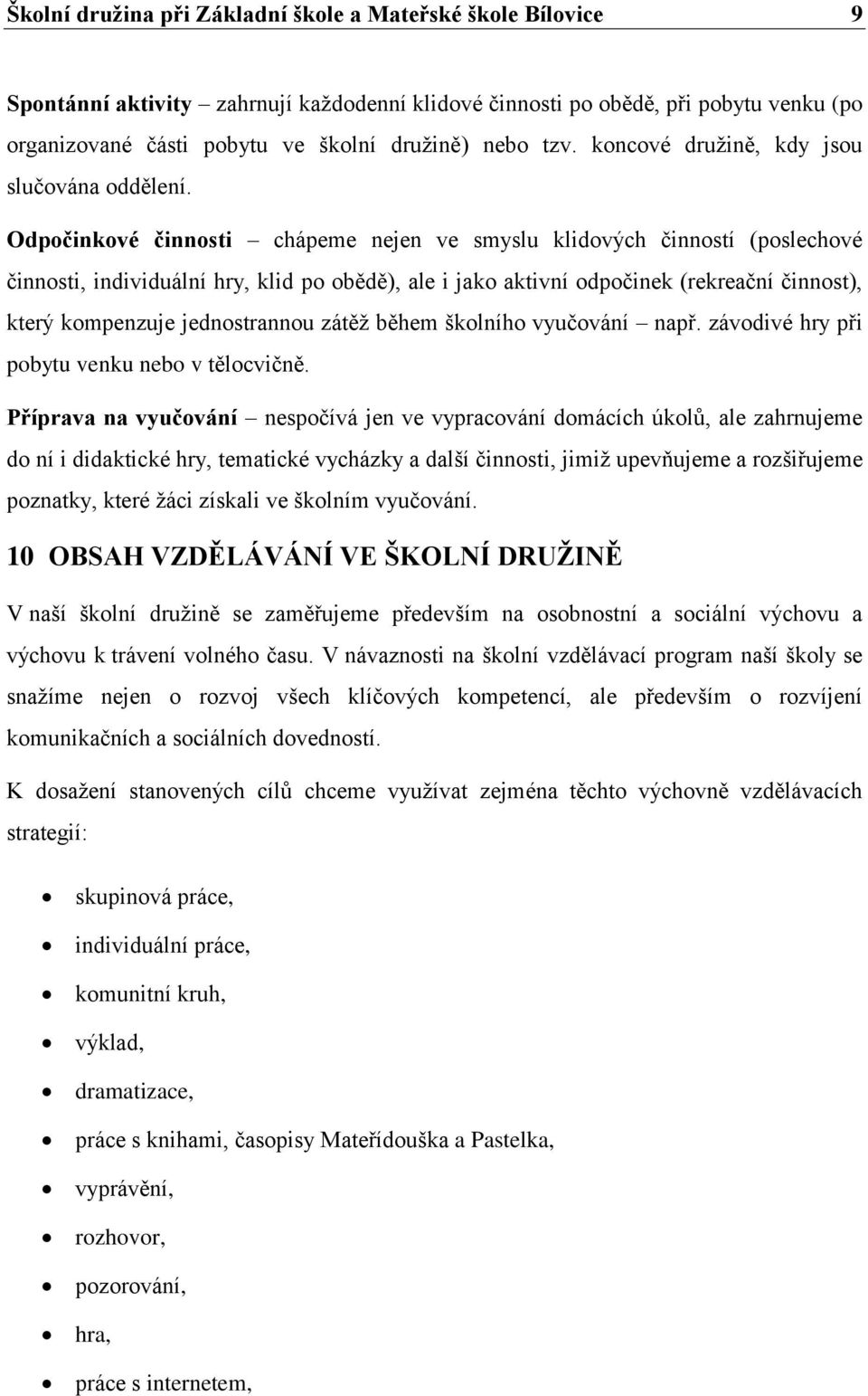 Odpočinkové činnosti chápeme nejen ve smyslu klidových činností (poslechové činnosti, individuální hry, klid po obědě), ale i jako aktivní odpočinek (rekreační činnost), který kompenzuje