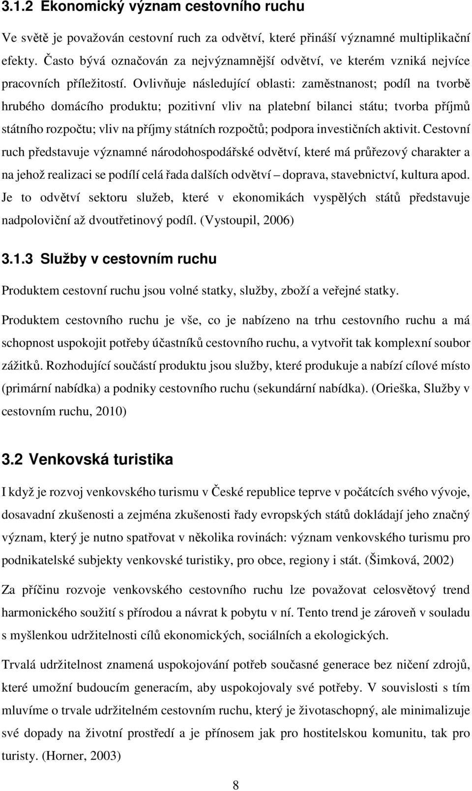 Ovlivňuje následující oblasti: zaměstnanost; podíl na tvorbě hrubého domácího produktu; pozitivní vliv na platební bilanci státu; tvorba příjmů státního rozpočtu; vliv na příjmy státních rozpočtů;