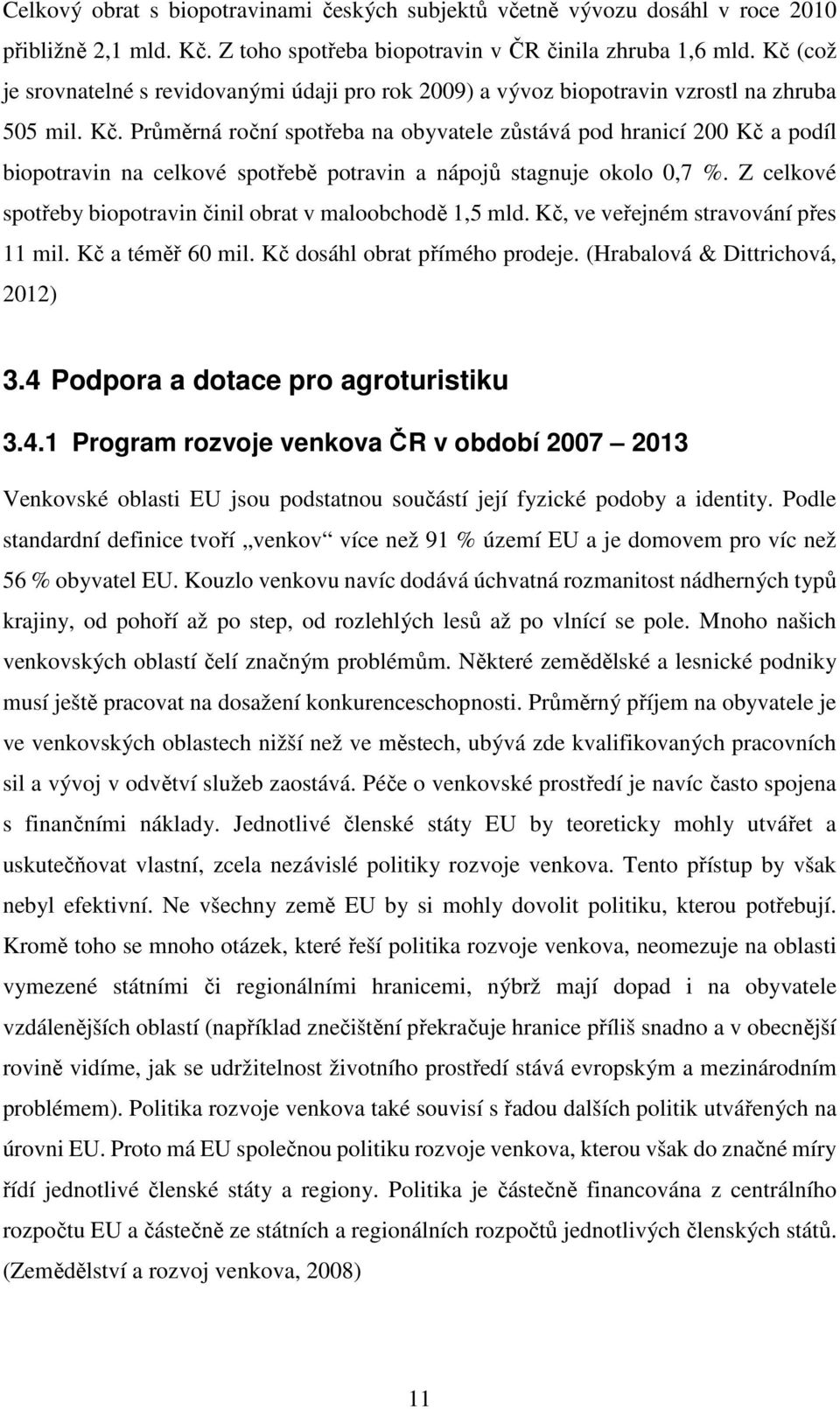 Průměrná roční spotřeba na obyvatele zůstává pod hranicí 200 Kč a podíl biopotravin na celkové spotřebě potravin a nápojů stagnuje okolo 0,7 %.