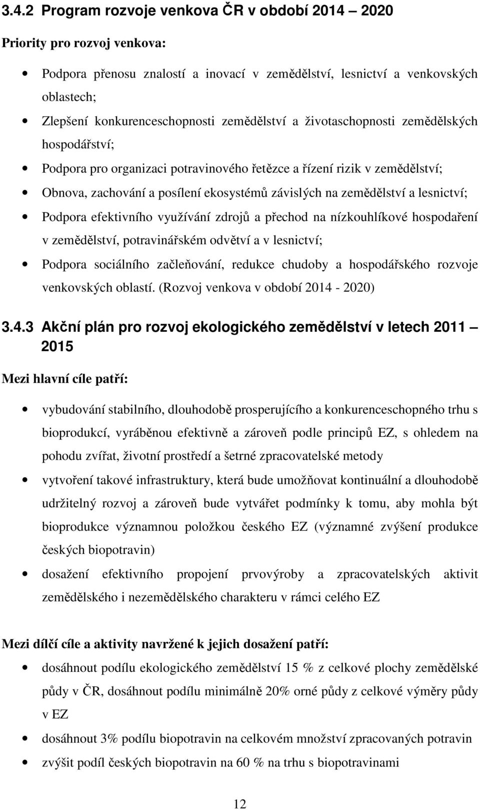 lesnictví; Podpora efektivního využívání zdrojů a přechod na nízkouhlíkové hospodaření v zemědělství, potravinářském odvětví a v lesnictví; Podpora sociálního začleňování, redukce chudoby a