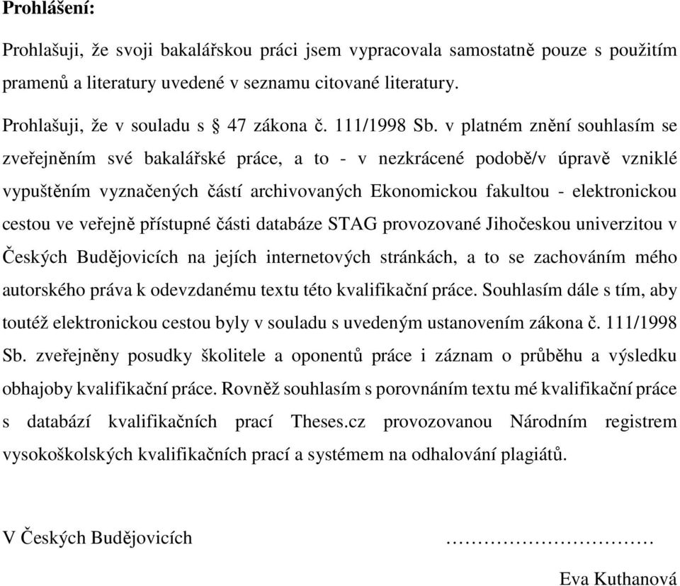 v platném znění souhlasím se zveřejněním své bakalářské práce, a to - v nezkrácené podobě/v úpravě vzniklé vypuštěním vyznačených částí archivovaných Ekonomickou fakultou - elektronickou cestou ve