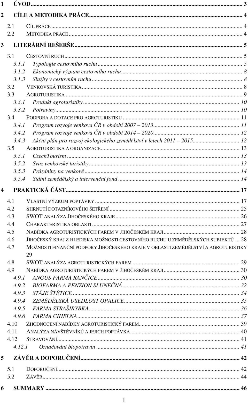 PODPORA A DOTACE PRO AGROTURISTIKU... 11 3.4.1 Program rozvoje venkova ČR v období 2007 2013... 11 3.4.2 Program rozvoje venkova ČR v období 2014 2020... 12 3.4.3 Akční plán pro rozvoj ekologického zemědělství v letech 2011 2015.