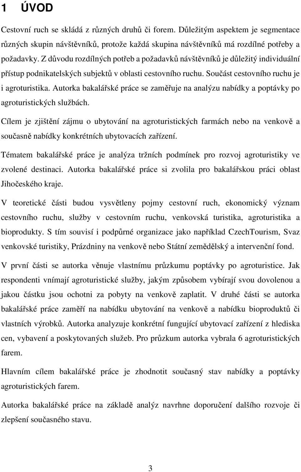 Autorka bakalářské práce se zaměřuje na analýzu nabídky a poptávky po agroturistických službách.