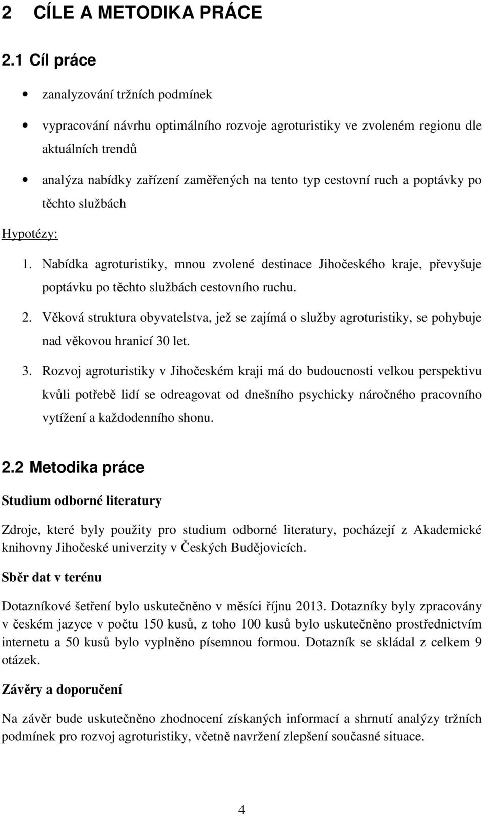 a poptávky po těchto službách Hypotézy: 1. Nabídka agroturistiky, mnou zvolené destinace Jihočeského kraje, převyšuje poptávku po těchto službách cestovního ruchu. 2.