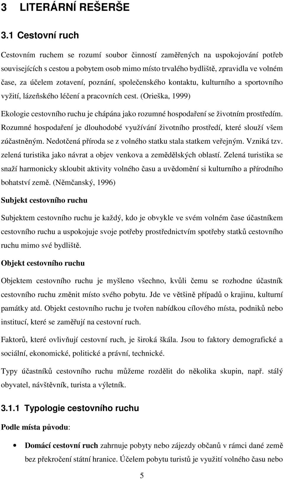 zotavení, poznání, společenského kontaktu, kulturního a sportovního vyžití, lázeňského léčení a pracovních cest.