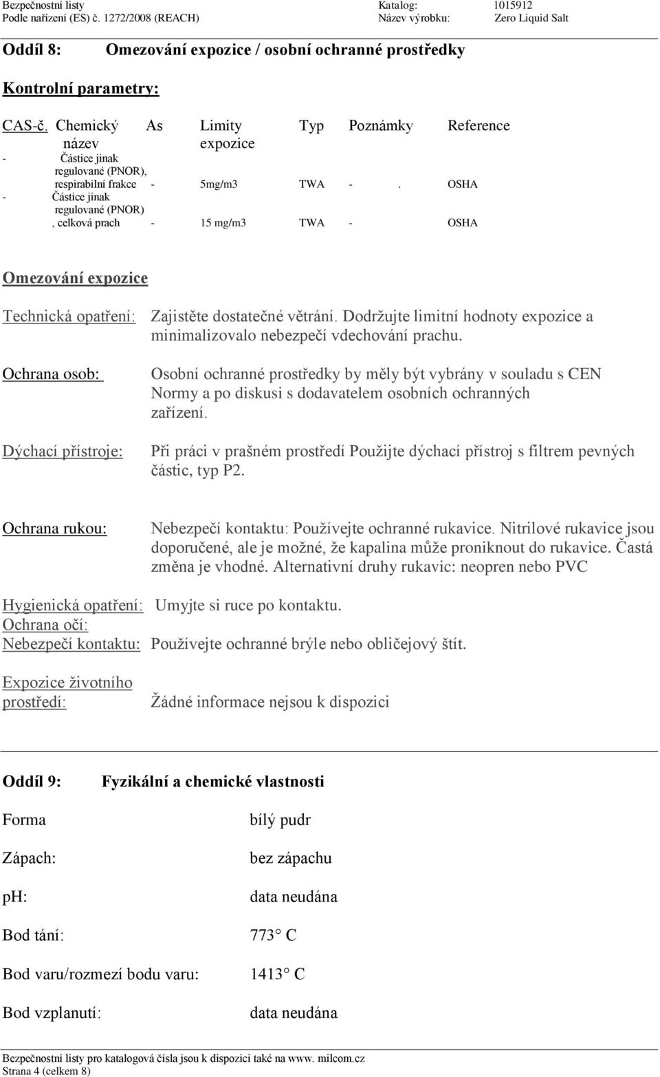 OSHA - Částice jinak regulované (PNOR), celková prach - 15 mg/m3 TWA - OSHA Omezování expozice Technická opatření: Zajistěte dostatečné větrání.