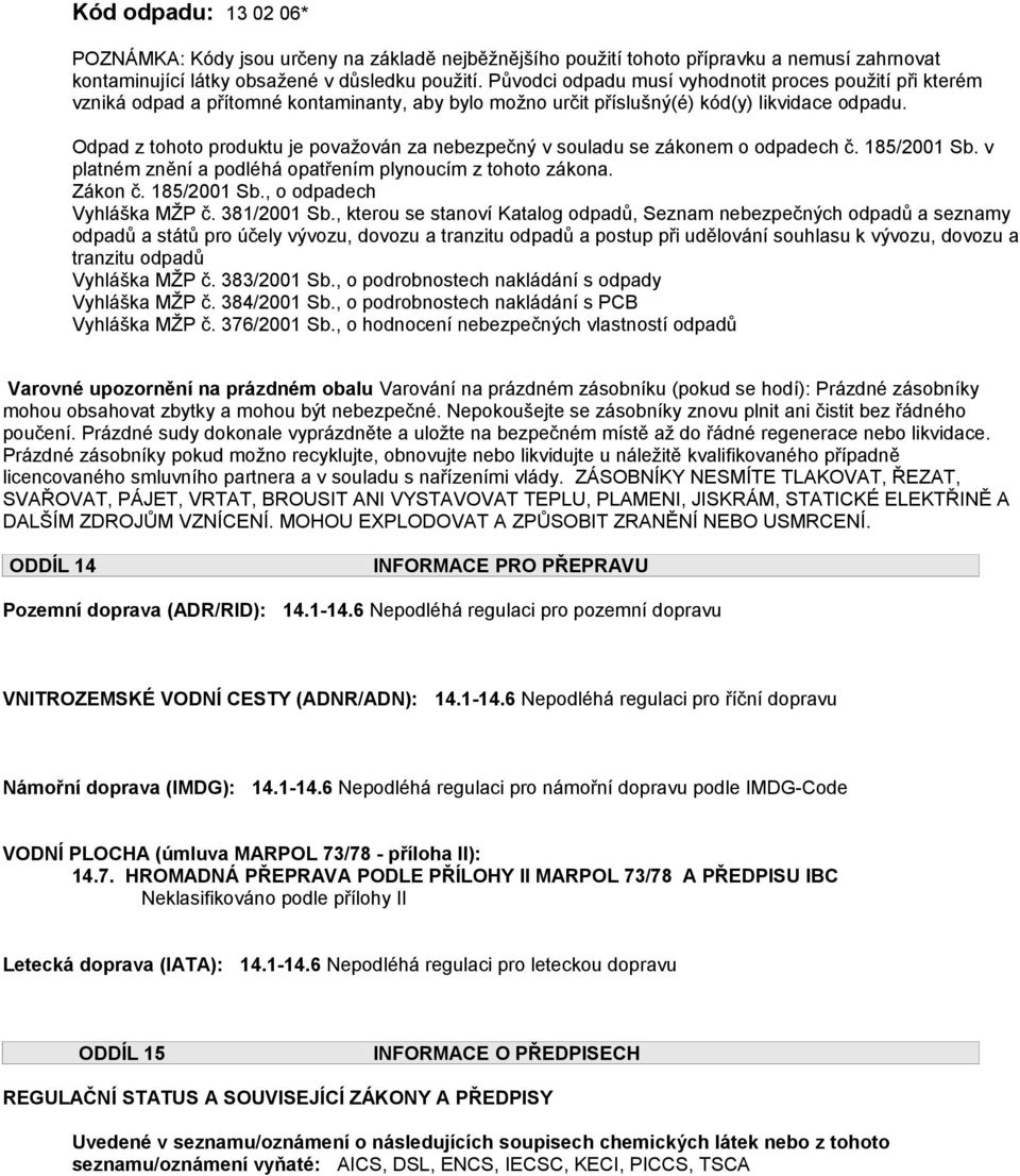 Odpad z tohoto produktu je považován za nebezpečný v souladu se zákonem o odpadech č. 185/2001 Sb. v platném znění a podléhá opatřením plynoucím z tohoto zákona. Zákon č. 185/2001 Sb., o odpadech Vyhláška MŽP č.