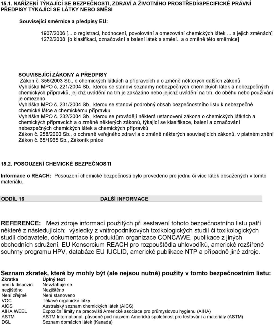 . a o změně této směrnice] SOUVISEJÍCÍ ZÁKONY A PŘEDPISY Zákon č. 356/2003 Sb., o chemických látkách a přípravcích a o změně některých dalších zákonů Vyhláška MPO č. 221/2004 Sb.