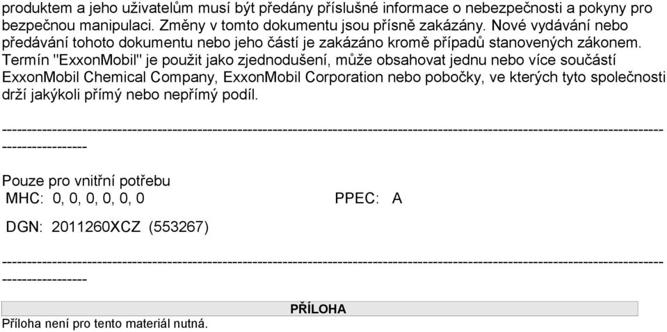 Termín "ExxonMobil" je použit jako zjednodušení, může obsahovat jednu nebo více součástí ExxonMobil Chemical Company, ExxonMobil Corporation nebo pobočky, ve kterých tyto společnosti drží jakýkoli