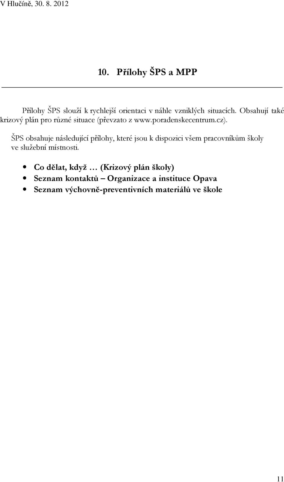 ŠPS obsahuje následující přílohy, které jsou k dispozici všem pracovníkům školy ve služební místnosti.