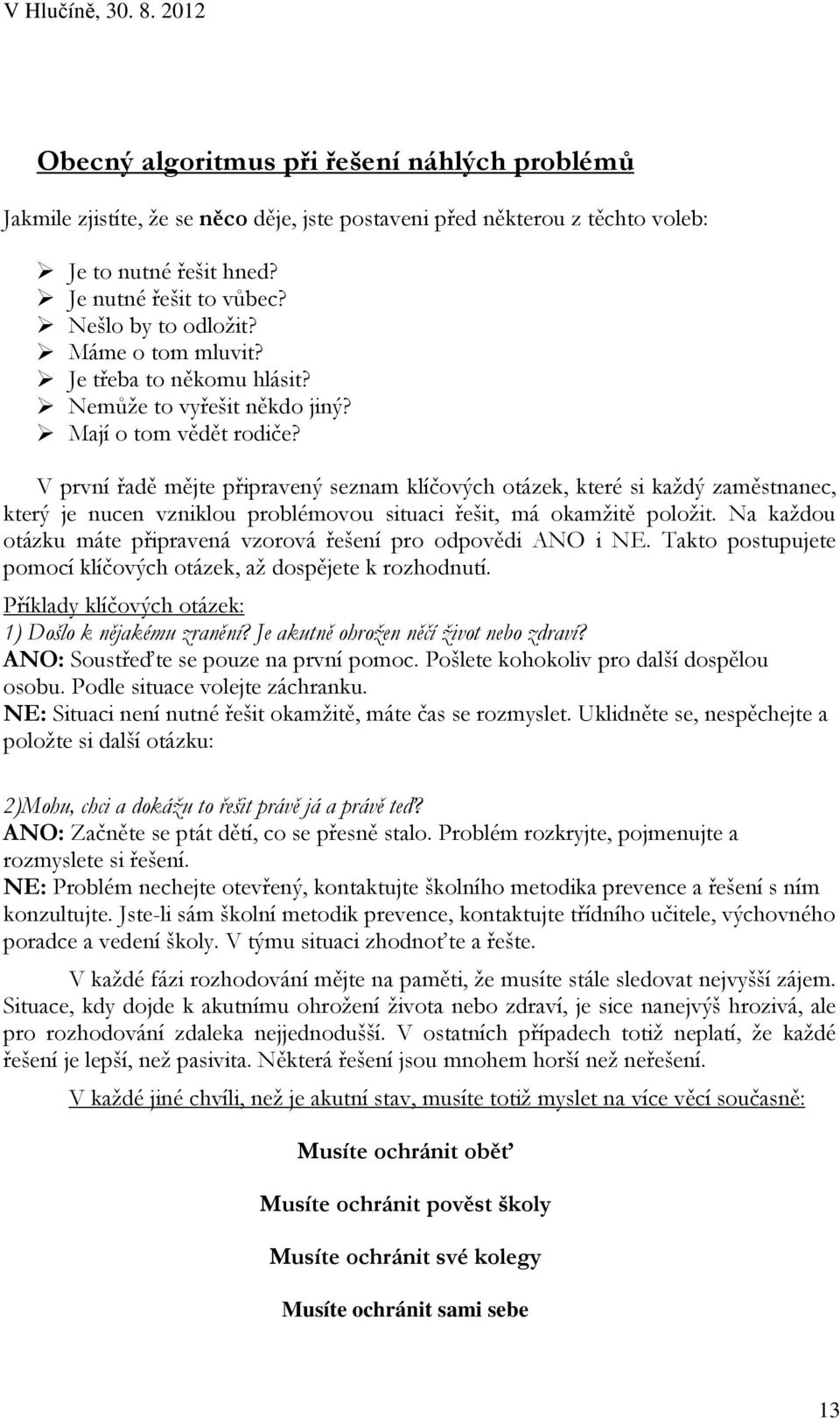 V první řadě mějte připravený seznam klíčových otázek, které si každý zaměstnanec, který je nucen vzniklou problémovou situaci řešit, má okamžitě položit.