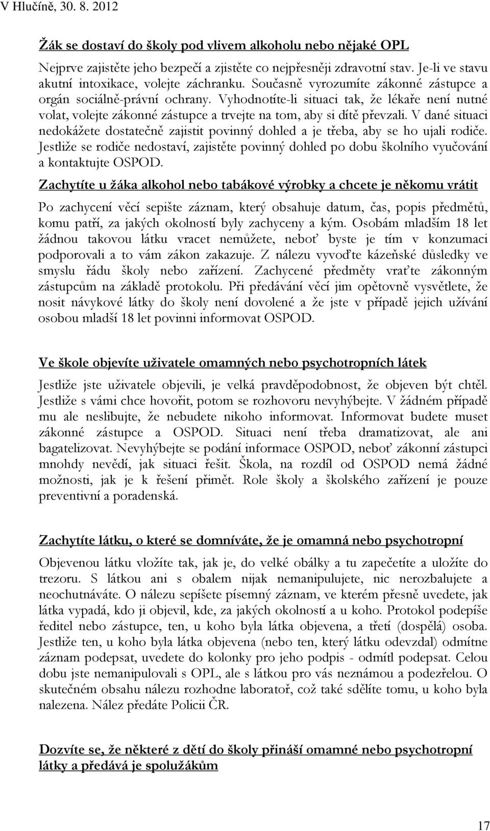 V dané situaci nedokážete dostatečně zajistit povinný dohled a je třeba, aby se ho ujali rodiče. Jestliže se rodiče nedostaví, zajistěte povinný dohled po dobu školního vyučování a kontaktujte OSPOD.