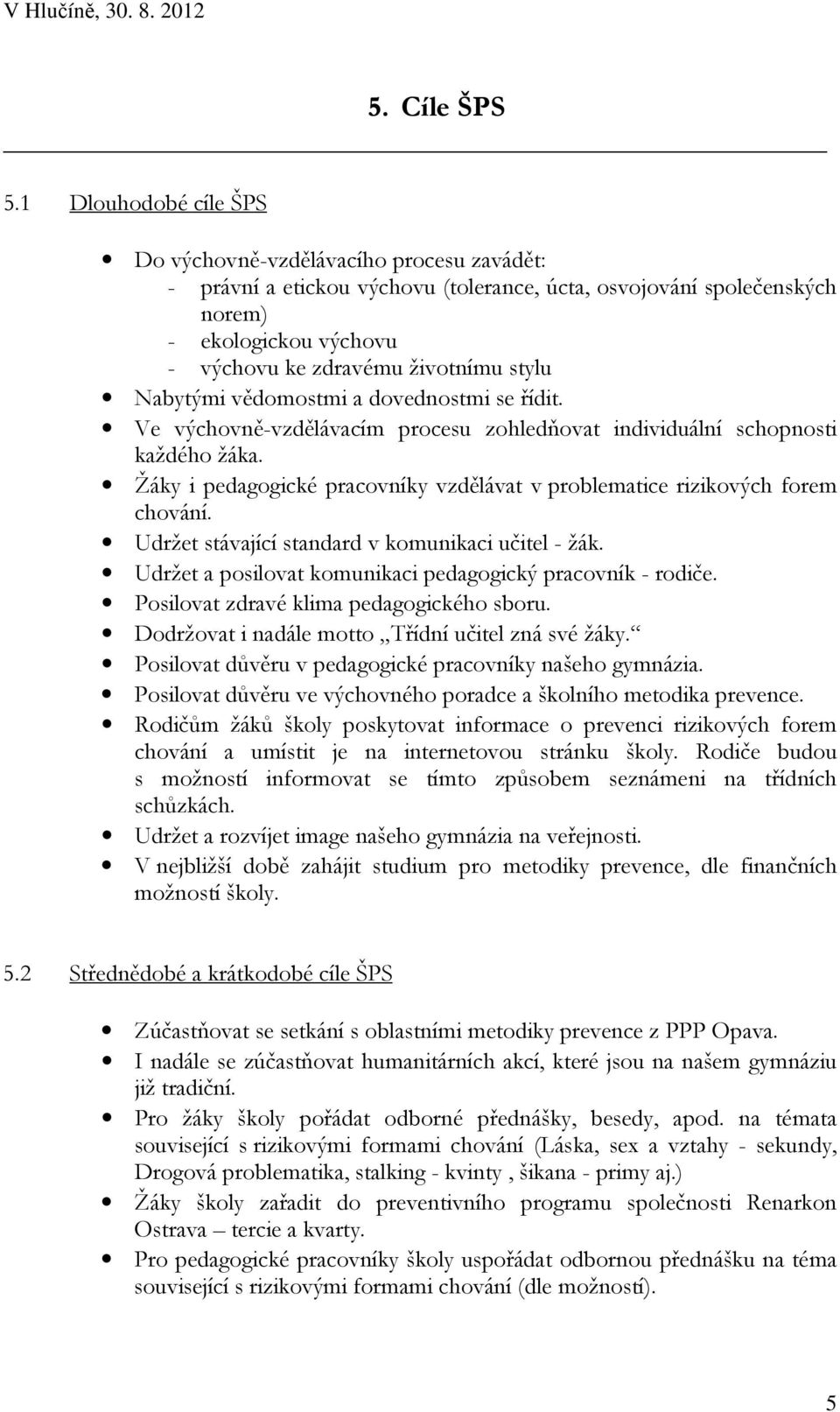 stylu Nabytými vědomostmi a dovednostmi se řídit. Ve výchovně-vzdělávacím procesu zohledňovat individuální schopnosti každého žáka.