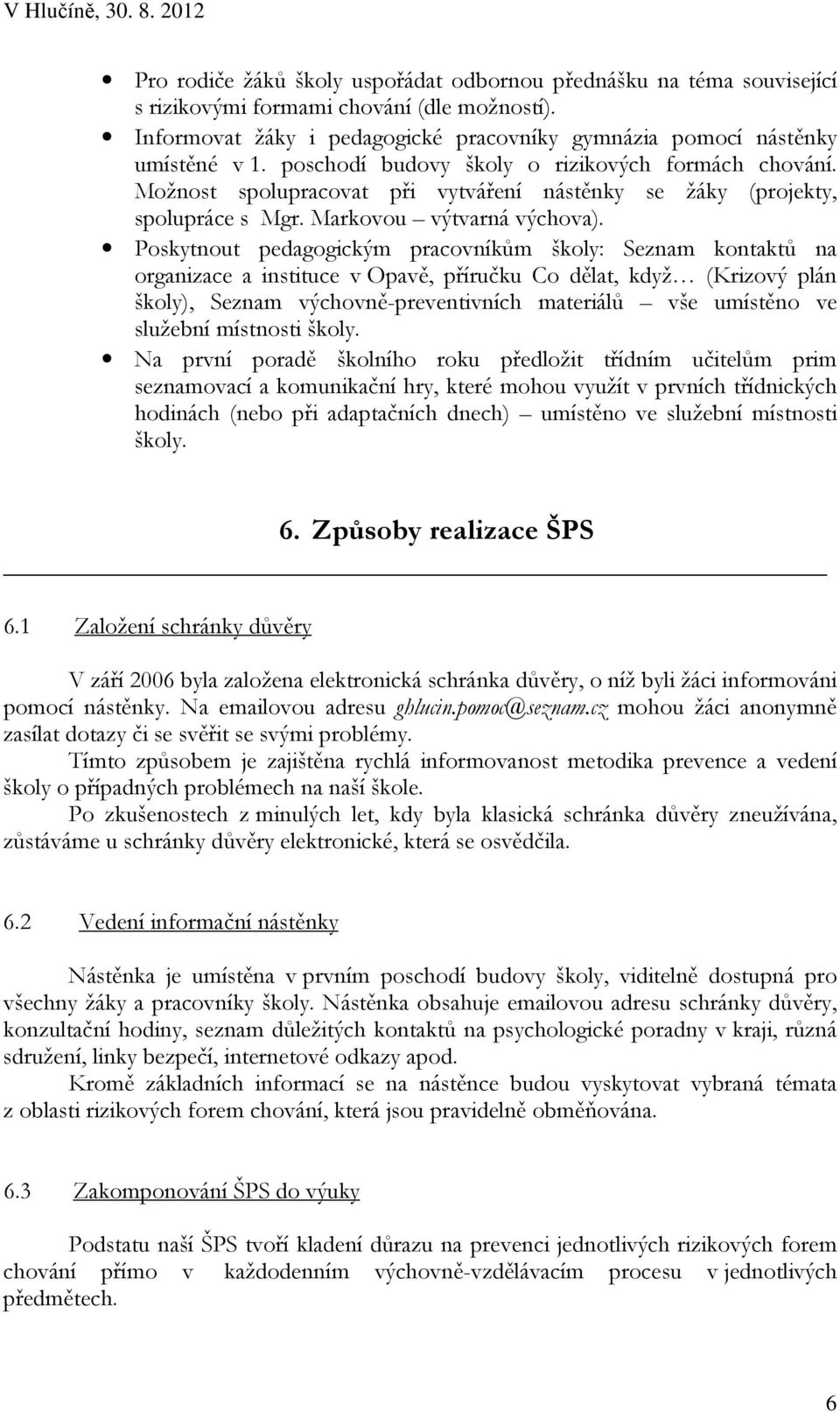 Poskytnout pedagogickým pracovníkům školy: Seznam kontaktů na organizace a instituce v Opavě, příručku Co dělat, když (Krizový plán školy), Seznam výchovně-preventivních materiálů vše umístěno ve