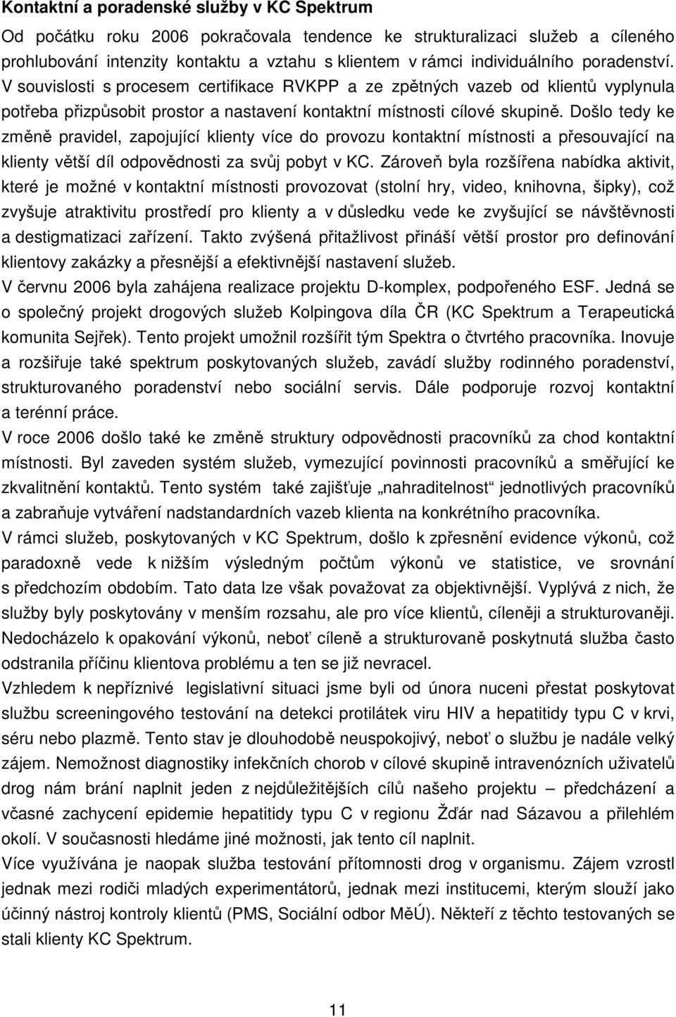 Došlo tedy ke změně pravidel, zapojující klienty více do provozu kontaktní místnosti a přesouvající na klienty větší díl odpovědnosti za svůj pobyt v KC.