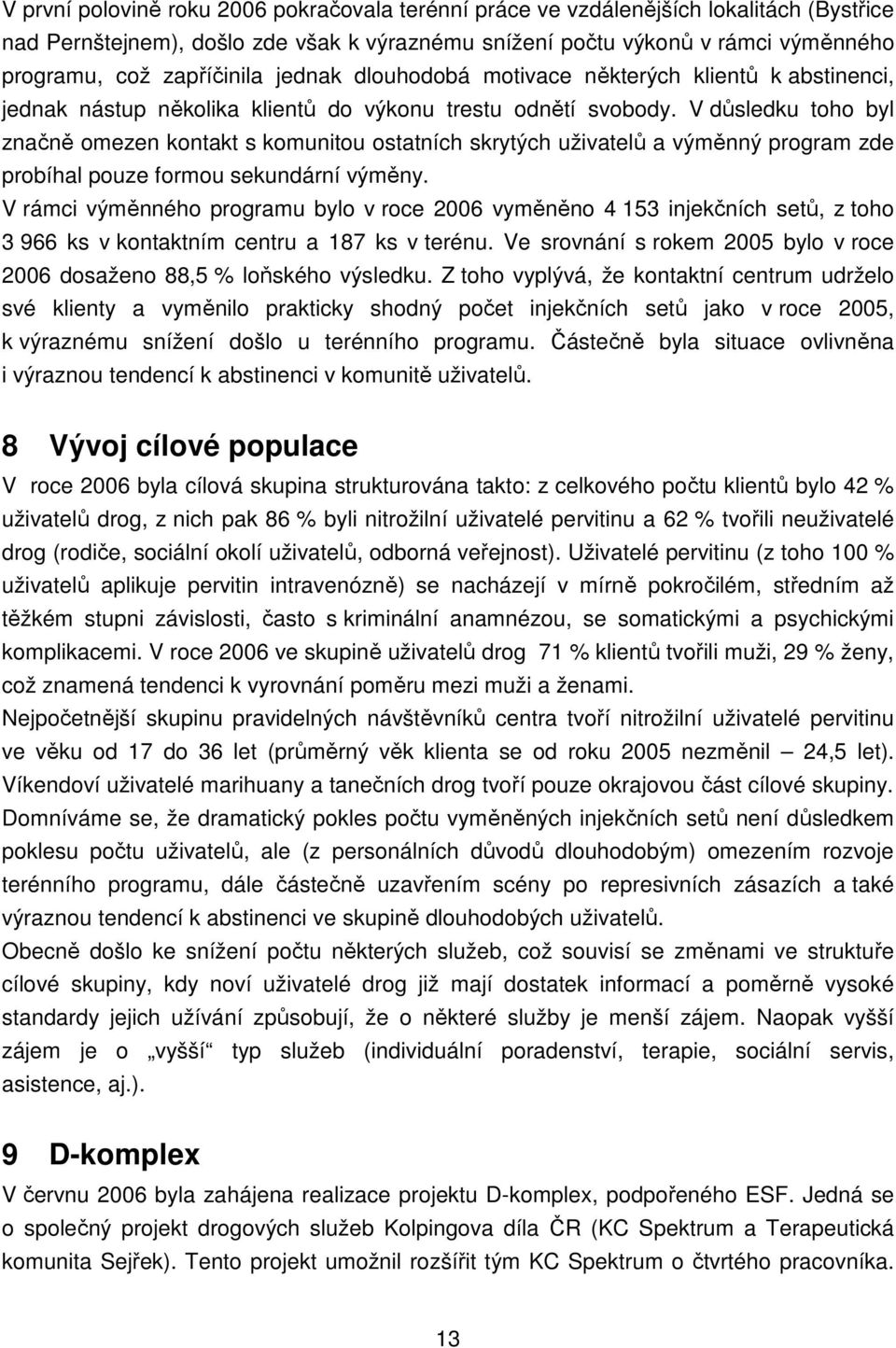 V důsledku toho byl značně omezen kontakt s komunitou ostatních skrytých uživatelů a výměnný program zde probíhal pouze formou sekundární výměny.