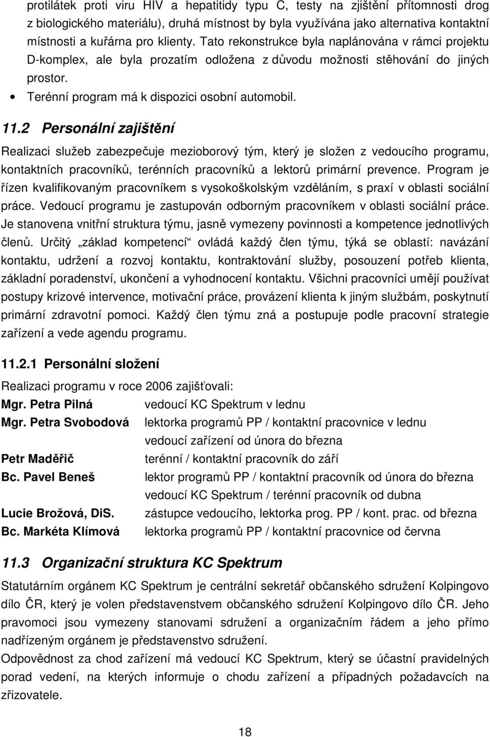 2 Personální zajištění Realizaci služeb zabezpečuje mezioborový tým, který je složen z vedoucího programu, kontaktních pracovníků, terénních pracovníků a lektorů primární prevence.