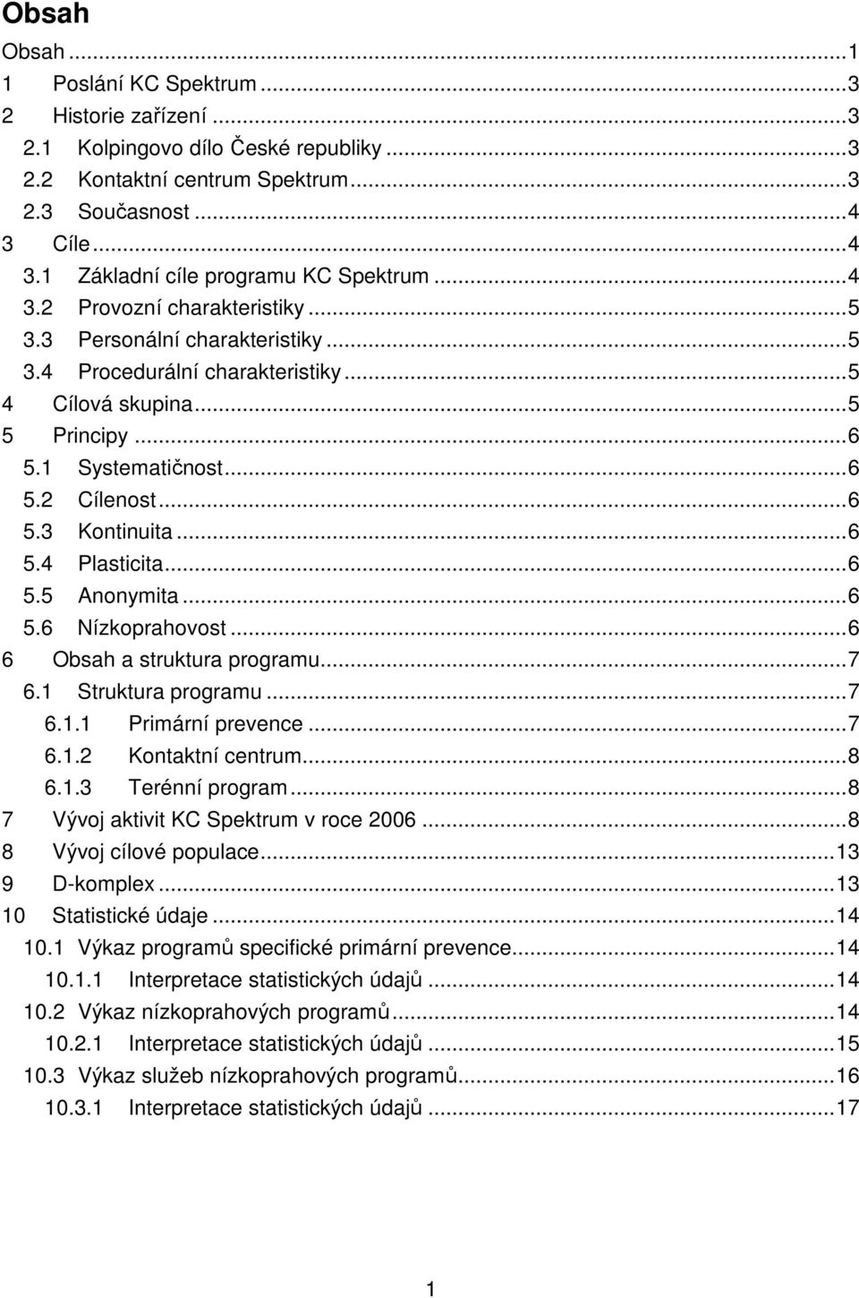 ..6 5.4 Plasticita...6 5.5 Anonymita...6 5.6 Nízkoprahovost...6 6 Obsah a struktura programu...7 6.1 Struktura programu...7 6.1.1 Primární prevence...7 6.1.2 Kontaktní centrum...8 6.1.3 Terénní program.