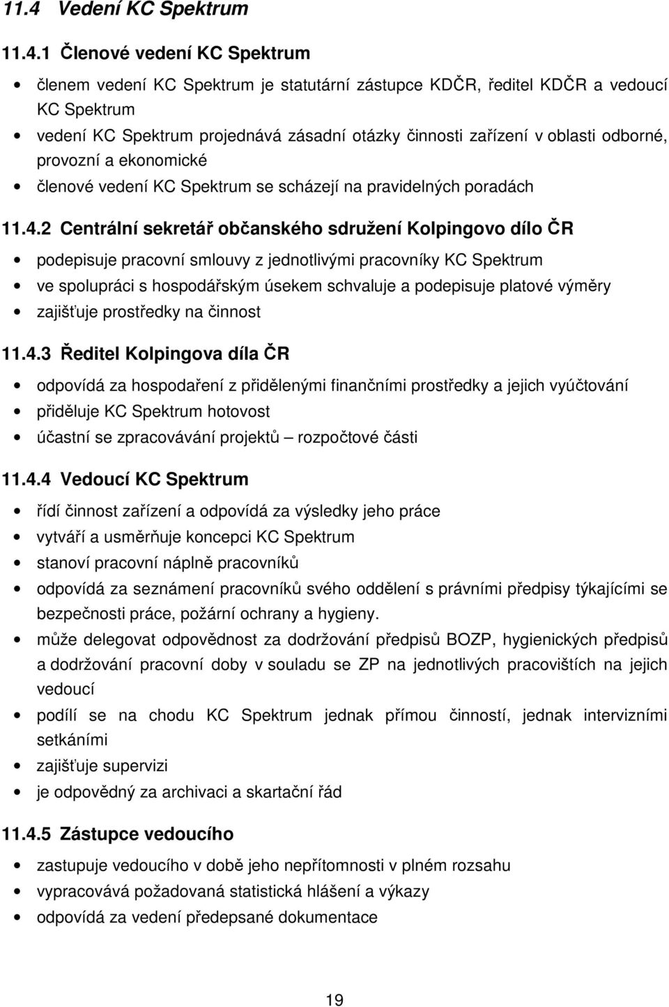 2 Centrální sekretář občanského sdružení Kolpingovo dílo ČR podepisuje pracovní smlouvy z jednotlivými pracovníky KC Spektrum ve spolupráci s hospodářským úsekem schvaluje a podepisuje platové výměry