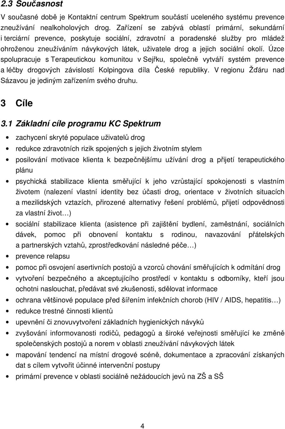 sociální okolí. Úzce spolupracuje s Terapeutickou komunitou v Sejřku, společně vytváří systém prevence a léčby drogových závislostí Kolpingova díla České republiky.