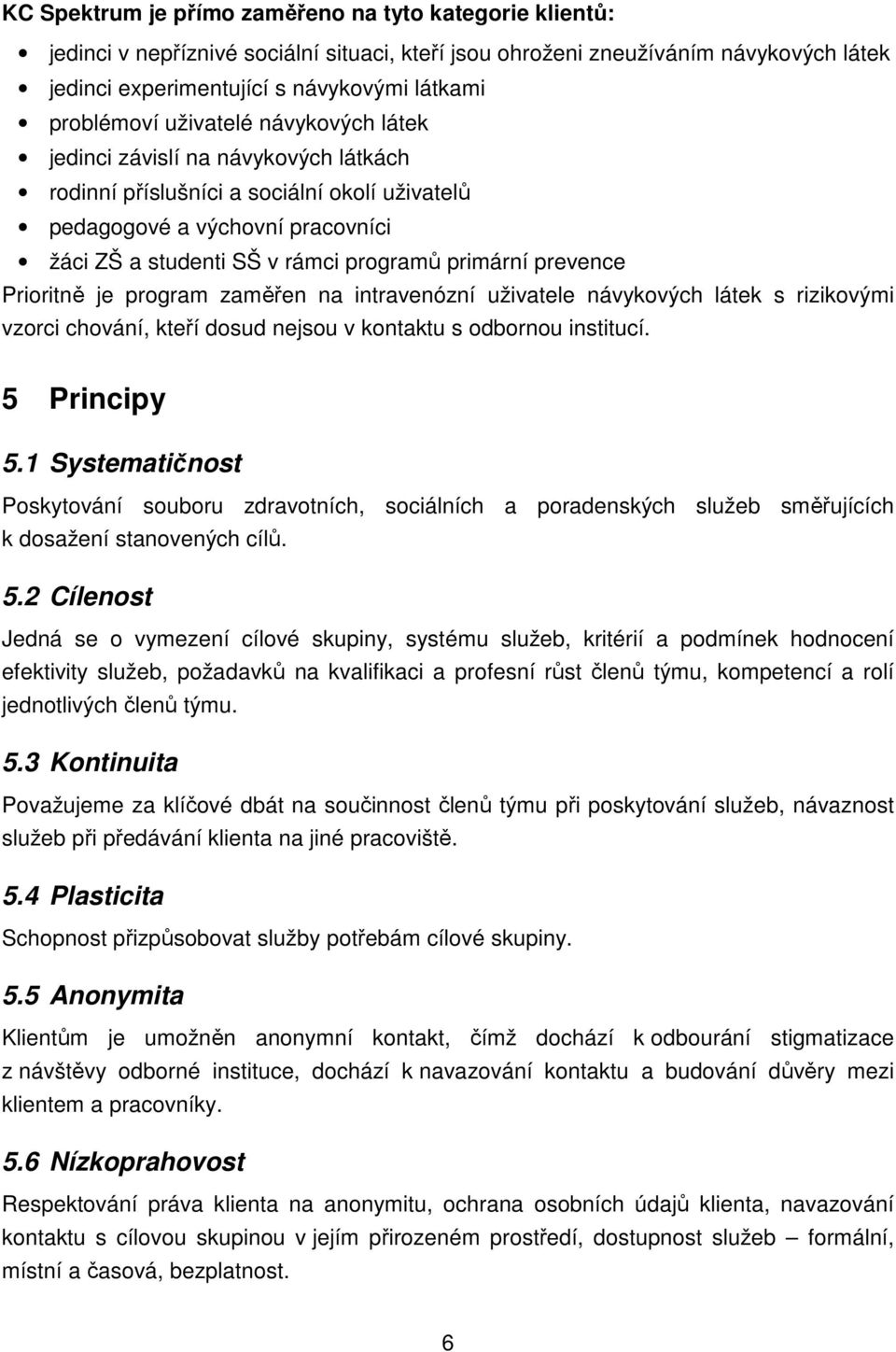 primární prevence Prioritně je program zaměřen na intravenózní uživatele návykových látek s rizikovými vzorci chování, kteří dosud nejsou v kontaktu s odbornou institucí. 5 Principy 5.