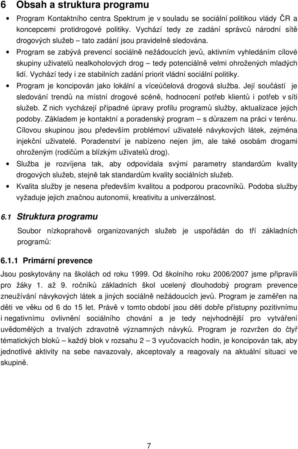 Program se zabývá prevencí sociálně nežádoucích jevů, aktivním vyhledáním cílové skupiny uživatelů nealkoholových drog tedy potenciálně velmi ohrožených mladých lidí.