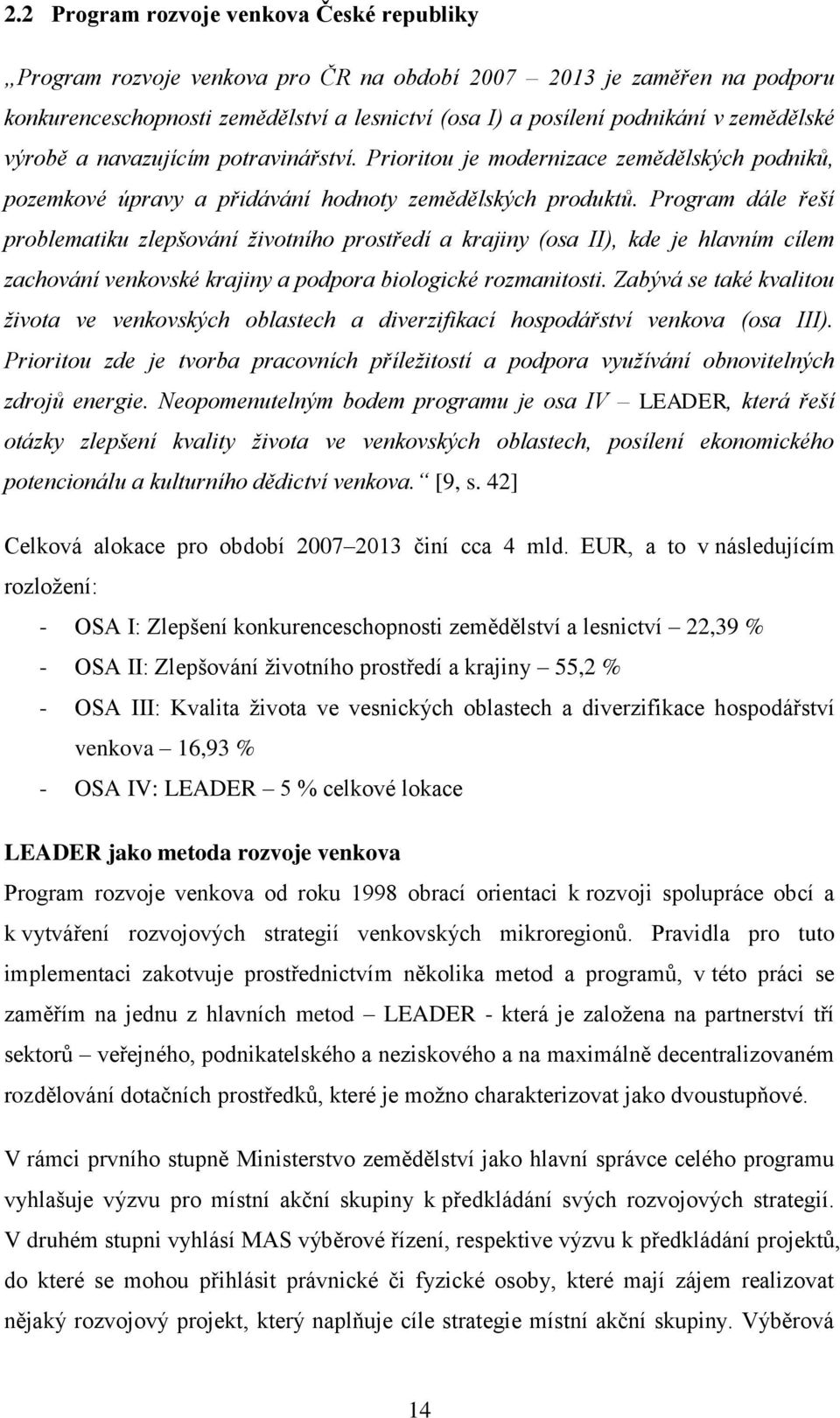 Program dále řeší problematiku zlepšování životního prostředí a krajiny (osa II), kde je hlavním cílem zachování venkovské krajiny a podpora biologické rozmanitosti.