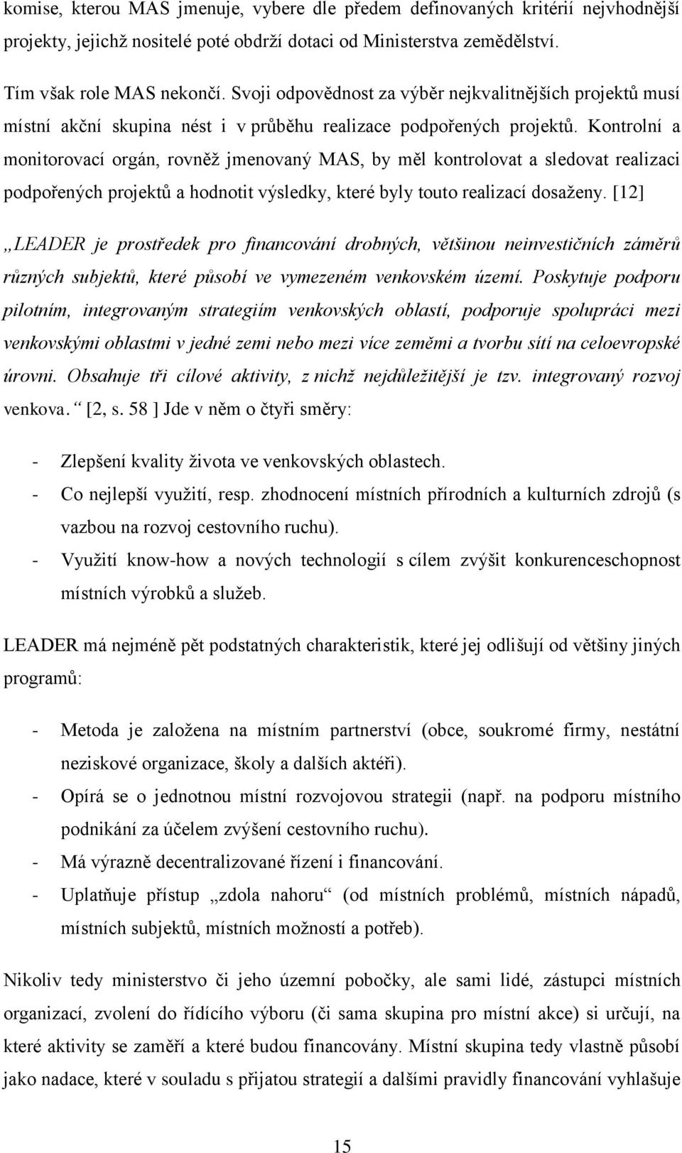 Kontrolní a monitorovací orgán, rovněž jmenovaný MAS, by měl kontrolovat a sledovat realizaci podpořených projektů a hodnotit výsledky, které byly touto realizací dosaženy.