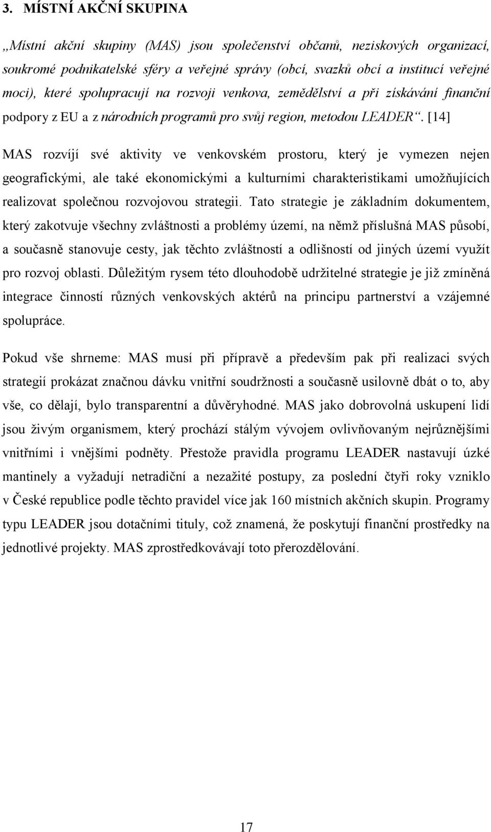 [14] MAS rozvíjí své aktivity ve venkovském prostoru, který je vymezen nejen geografickými, ale také ekonomickými a kulturními charakteristikami umožňujících realizovat společnou rozvojovou strategii.