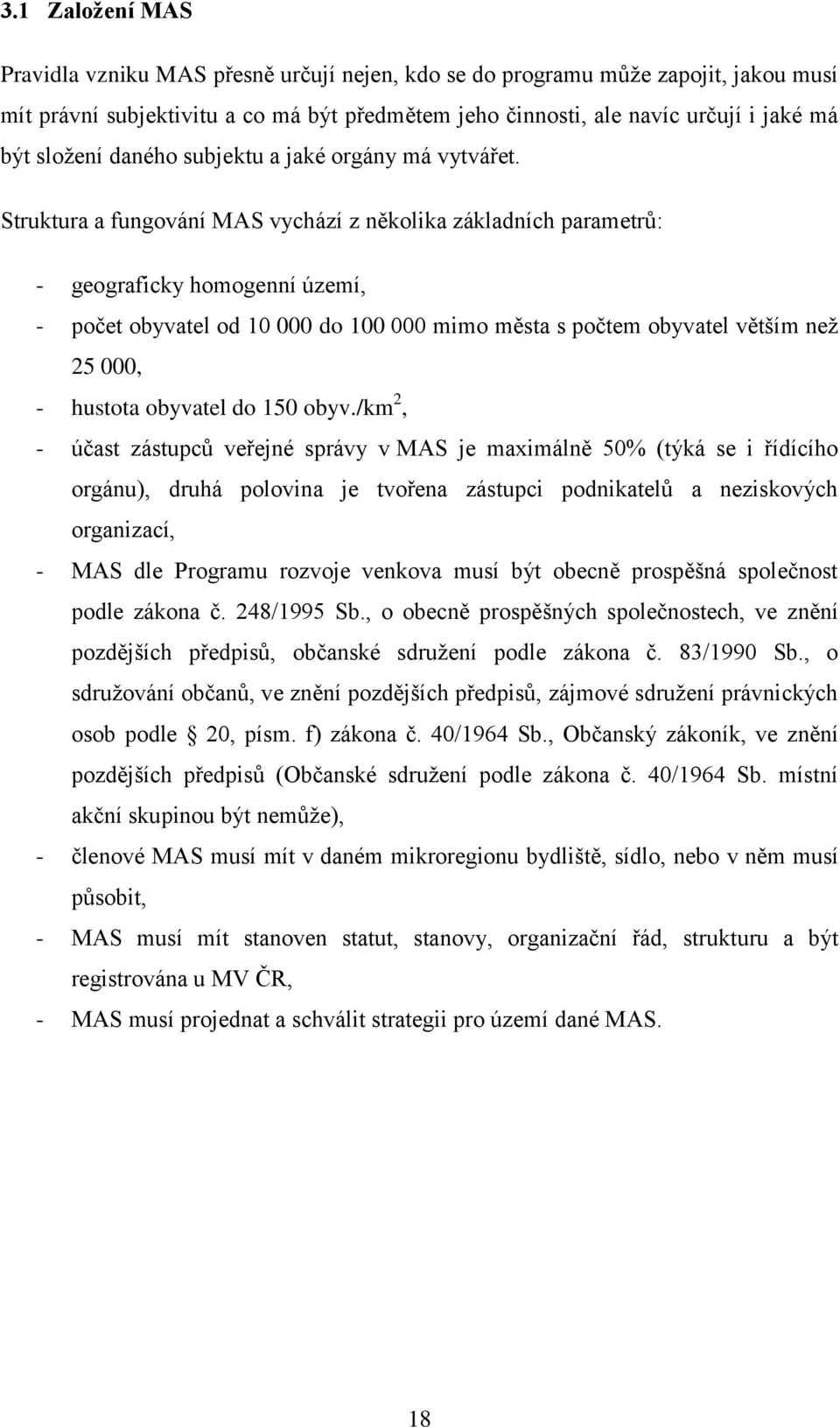 Struktura a fungování MAS vychází z několika základních parametrů: - geograficky homogenní území, - počet obyvatel od 10 000 do 100 000 mimo města s počtem obyvatel větším než 25 000, - hustota