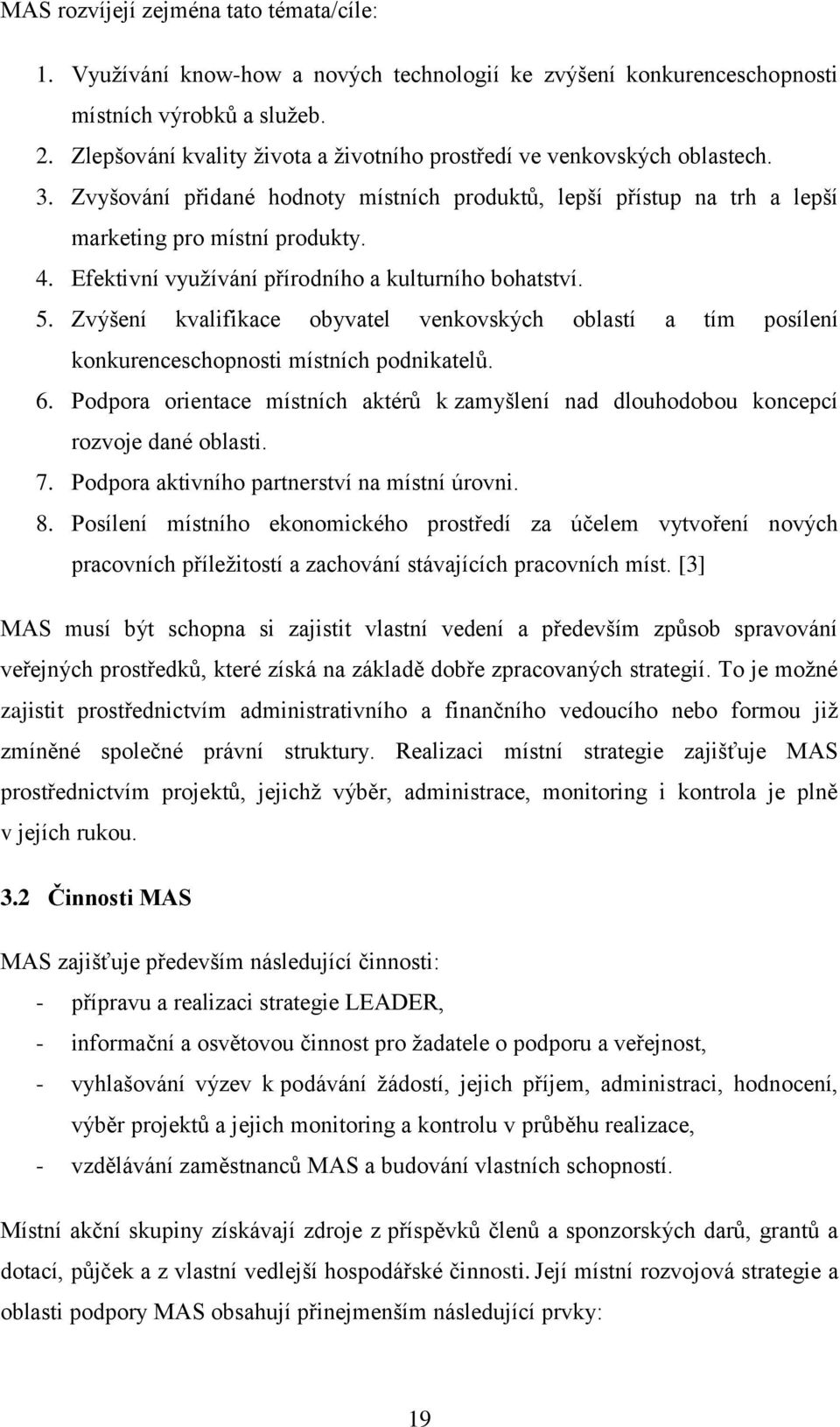 Efektivní využívání přírodního a kulturního bohatství. 5. Zvýšení kvalifikace obyvatel venkovských oblastí a tím posílení konkurenceschopnosti místních podnikatelů. 6.