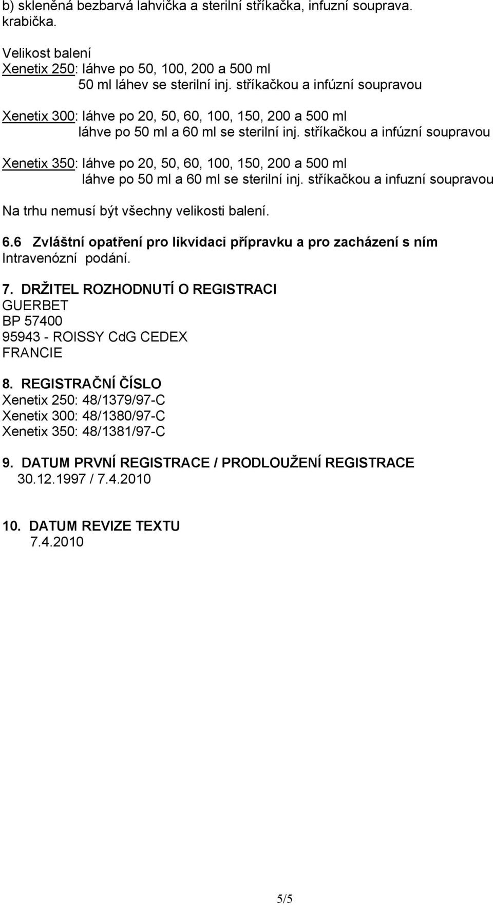 stříkačkou a infúzní soupravou Xenetix 350: láhve po 20, 50, 60, 100, 150, 200 a 500 ml láhve po 50 ml a 60 ml se sterilní inj.