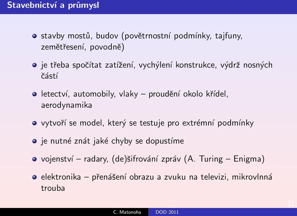 aerodynamika vytvoří se model, který se testuje pro extrémní podmínky je nutné znát jaké chyby se dopustíme