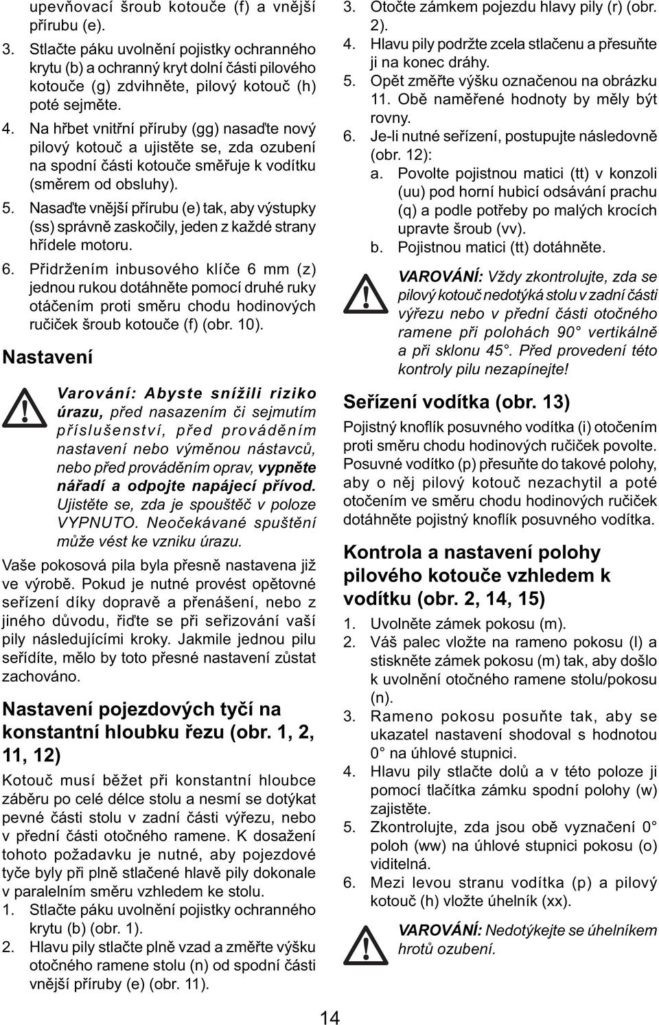 Nasaďte vnější přírubu (e) tak, aby výstupky (ss) správně zaskočily, jeden z každé strany hřídele motoru. 6.