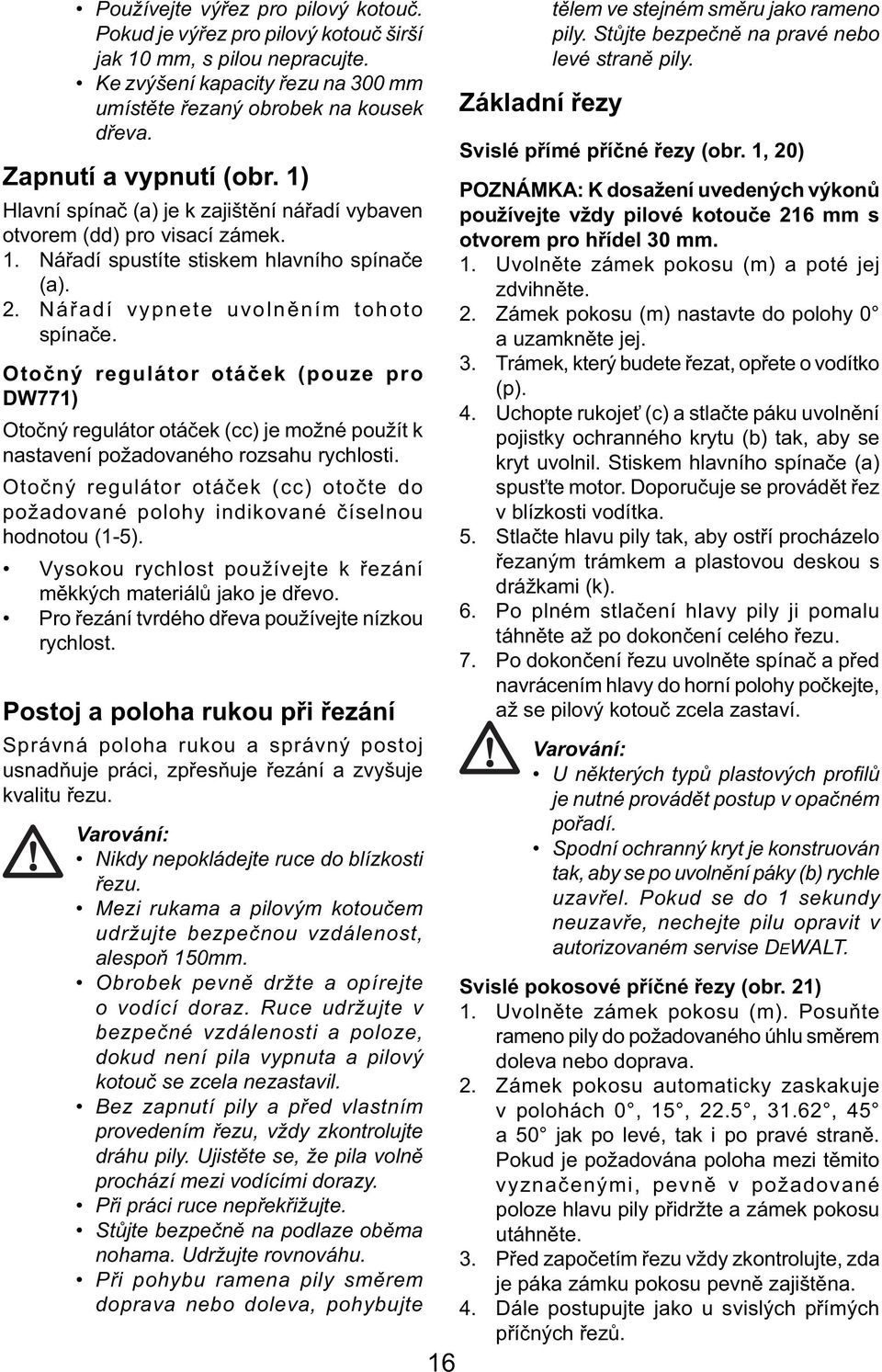 Otočný regulátor otáček (pouze pro DW771) Otočný regulátor otáček (cc) je možné použít k nastavení požadovaného rozsahu rychlosti.