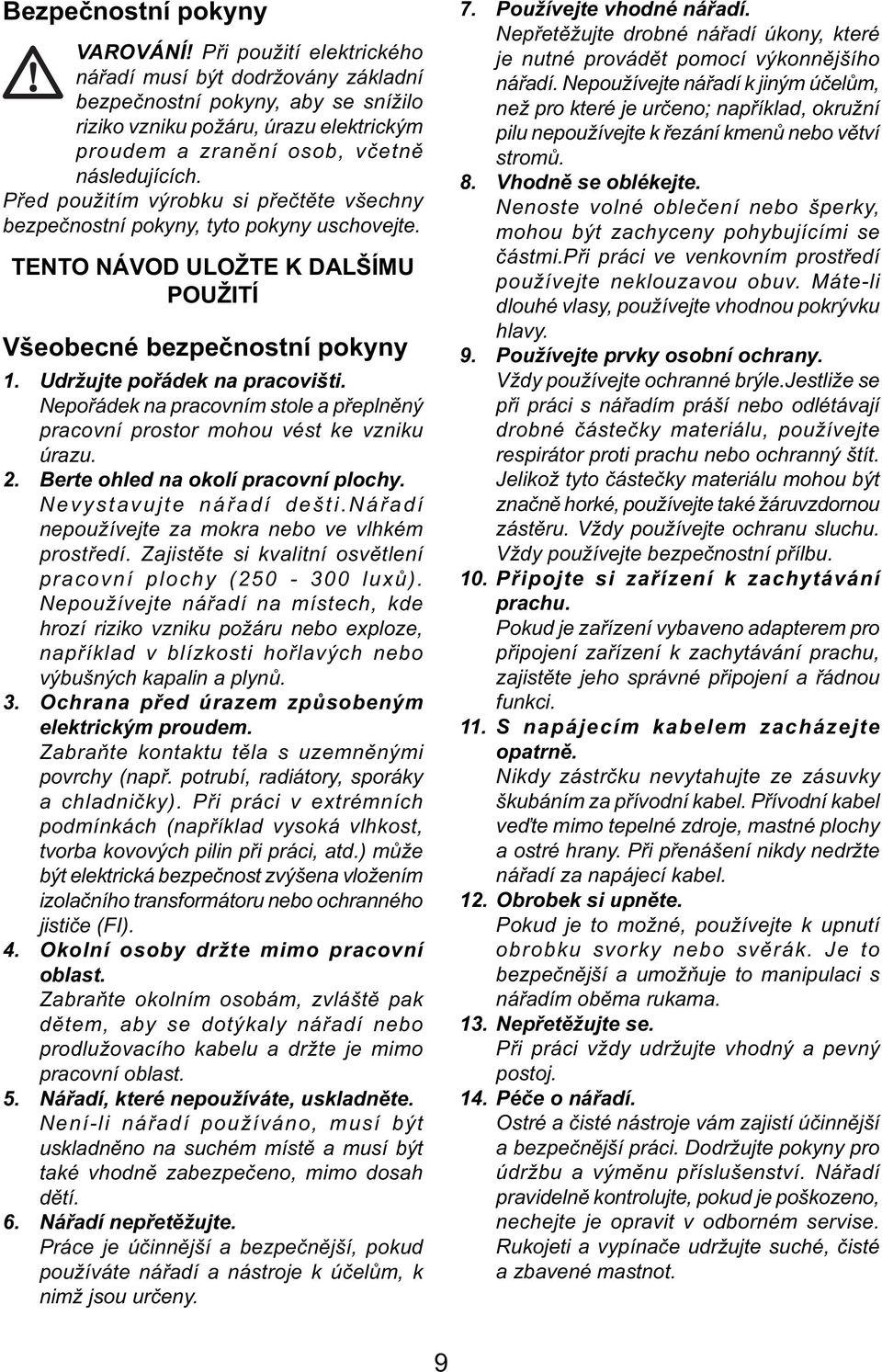 Před použitím výrobku si přečtěte všechny bezpečnostní pokyny, tyto pokyny uschovejte. TENTO NÁVOD ULOŽTE K DALŠÍMU POUŽITÍ Všeobecné bezpečnostní pokyny 1. Udržujte pořádek na pracovišti.