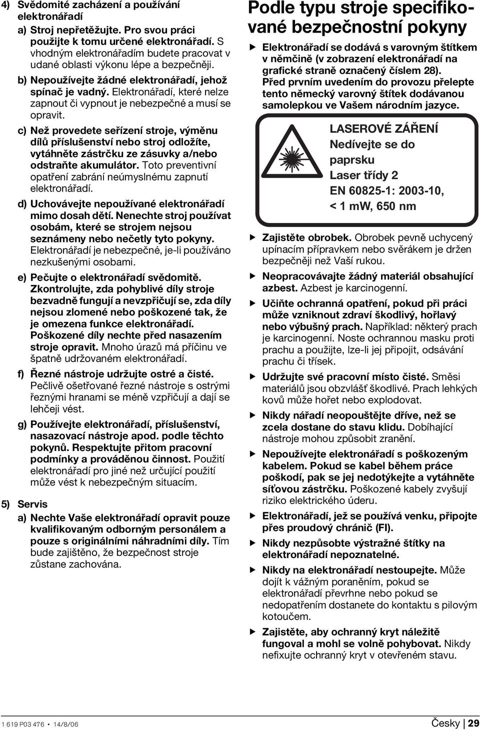 Elektronářadí, které nelze zapnout či vypnout je nebezpečné a musí se opravit.