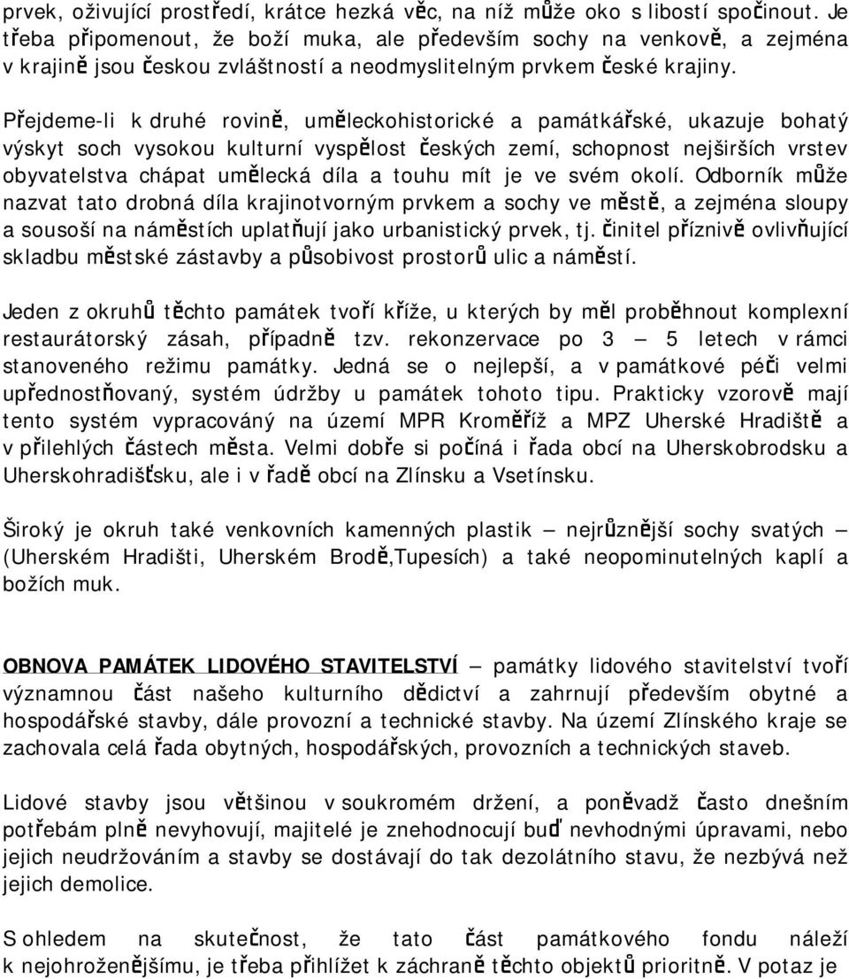 Přejdeme-li k druhé rovině, uměleckohistorické a památkářské, ukazuje bohatý výskyt soch vysokou kulturní vyspělost českých zemí, schopnost nejširších vrstev obyvatelstva chápat umělecká díla a touhu