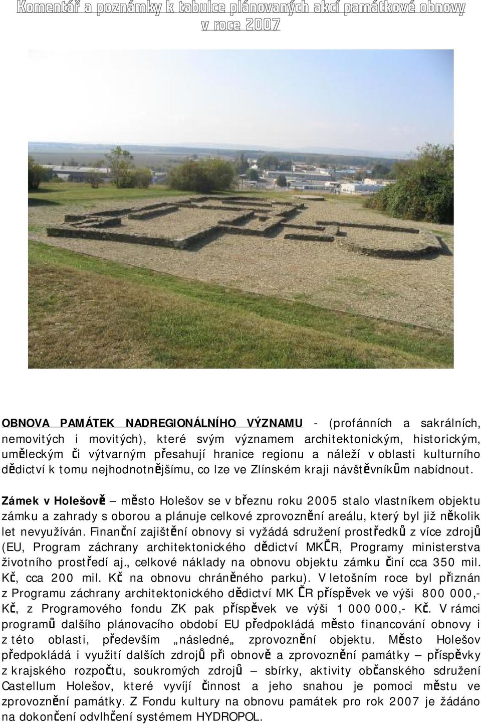 Zámek v Holešově město Holešov se v březnu roku 2005 stalo vlastníkem objektu zámku a zahrady s oborou a plánuje celkové zprovoznění areálu, který byl již několik let nevyužíván.