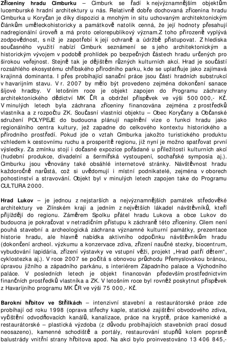 přesahují nadregionální úroveň a má proto celorepublikový význam.z toho přirozeně vyplývá zodpovědnost, s níž je zapotřebí k její ochraně a údržbě přistupovat.