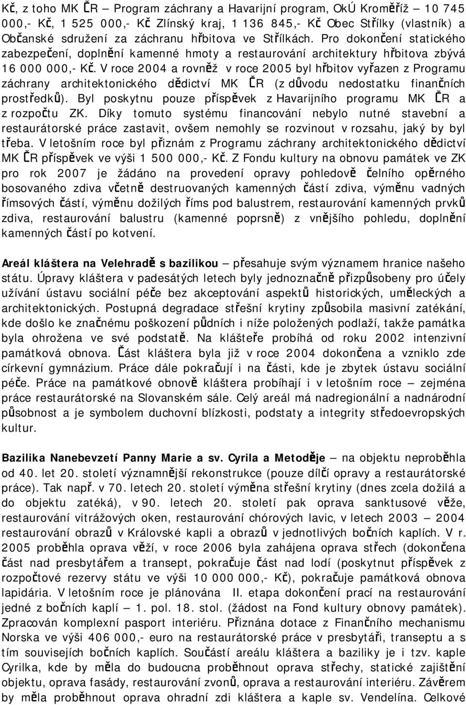 V roce 2004 a rovněž v roce 2005 byl hřbitov vyřazen z Programu záchrany architektonického dědictví MK ČR (z důvodu nedostatku finančních prostředků).