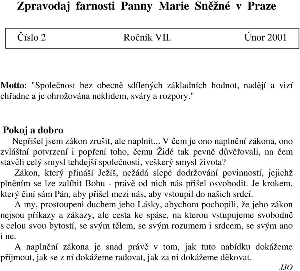 .. V čem je ono naplnění zákona, ono zvláštní potvrzení i popření toho, čemu Židé tak pevně důvěřovali, na čem stavěli celý smysl tehdejší společnosti, veškerý smysl života?