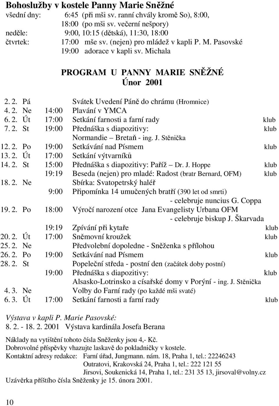 2. St 19:00 Přednáška s diapozitivy: klub Normandie Bretaň - ing. J. Stěnička 12. 2. Po 19:00 Setkávání nad Písmem klub 13. 2. Út 17:00 Setkání výtvarníků 14. 2. St 15:00 Přednáška s diapozitivy: Paříž Dr.