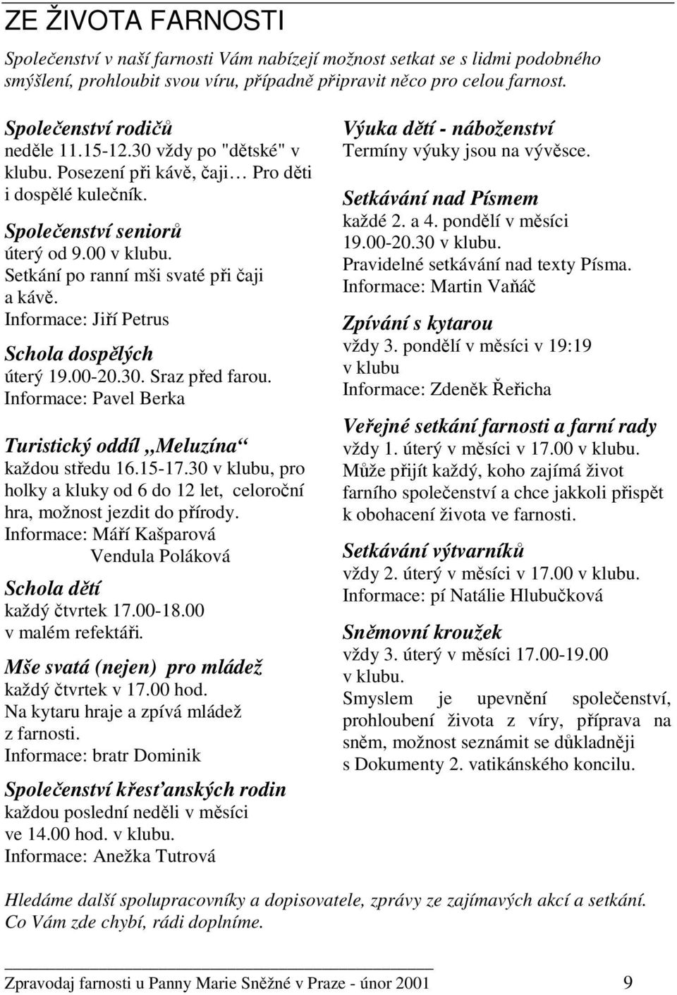 Setkání po ranní mši svaté při čaji a kávě. Informace: Jiří Petrus Schola dospělých úterý 19.00-20.30. Sraz před farou. Informace: Pavel Berka Turistický oddíl Meluzína každou středu 16.15-17.