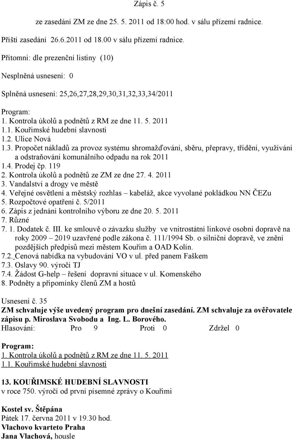 2. Ulice Nová 1.3. Propočet nákladů za provoz systému shromažďování, sběru, přepravy, třídění, využívání a odstraňování komunálního odpadu na rok 2011 1.4. Prodej čp. 119 2.