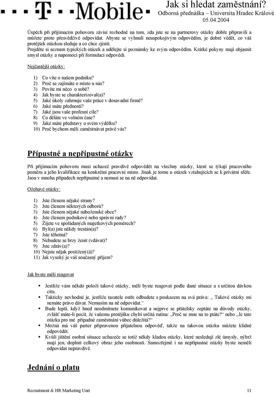 Krátké pokyny mají objasnit smysl otázky a napomoci při formulaci odpovědi. Nejčastější otázky: 1) Co víte o našem podniku? 2) Proč se zajímáte o místo u nás? 3) Povíte mi něco o sobě?