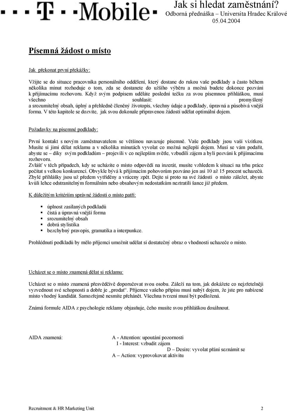Když svým podpisem uděláte poslední tečku za svou písemnou přihláškou, musí všechno souhlasit: promyšlený a srozumitelný obsah, úplný a přehledně členěný životopis, všechny údaje a podklady, úpravná